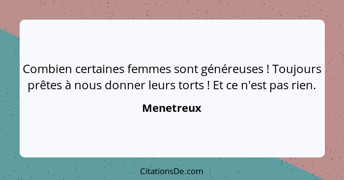 Combien certaines femmes sont généreuses ! Toujours prêtes à nous donner leurs torts ! Et ce n'est pas rien.... - Menetreux