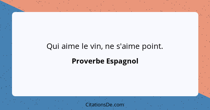 Qui aime le vin, ne s'aime point.... - Proverbe Espagnol