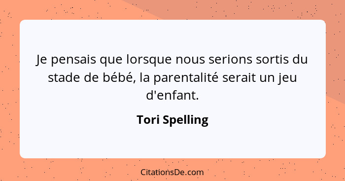 Je pensais que lorsque nous serions sortis du stade de bébé, la parentalité serait un jeu d'enfant.... - Tori Spelling