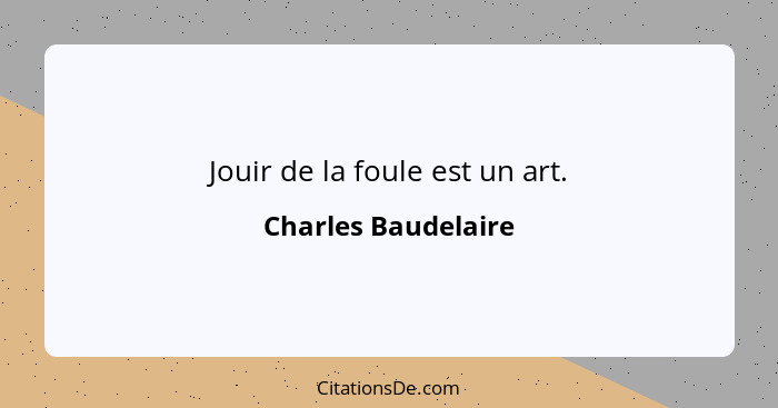 Jouir de la foule est un art.... - Charles Baudelaire