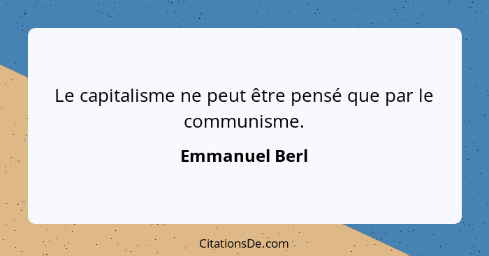 Le capitalisme ne peut être pensé que par le communisme.... - Emmanuel Berl