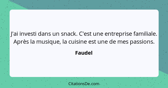 J'ai investi dans un snack. C'est une entreprise familiale. Après la musique, la cuisine est une de mes passions.... - Faudel