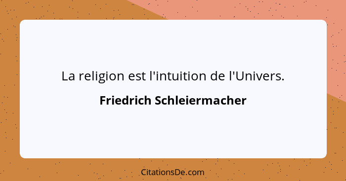 La religion est l'intuition de l'Univers.... - Friedrich Schleiermacher