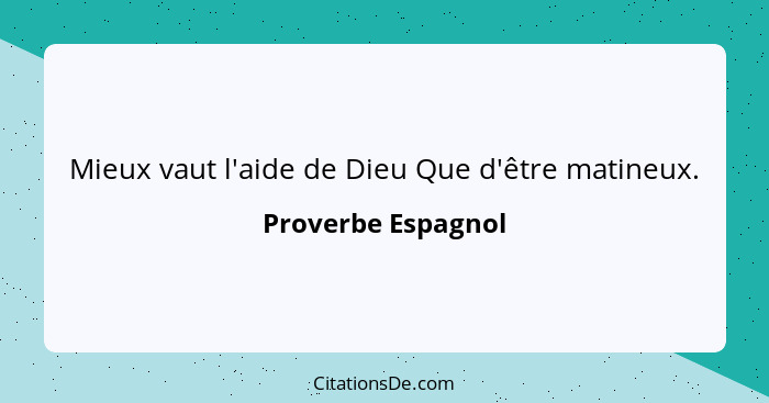 Mieux vaut l'aide de Dieu Que d'être matineux.... - Proverbe Espagnol