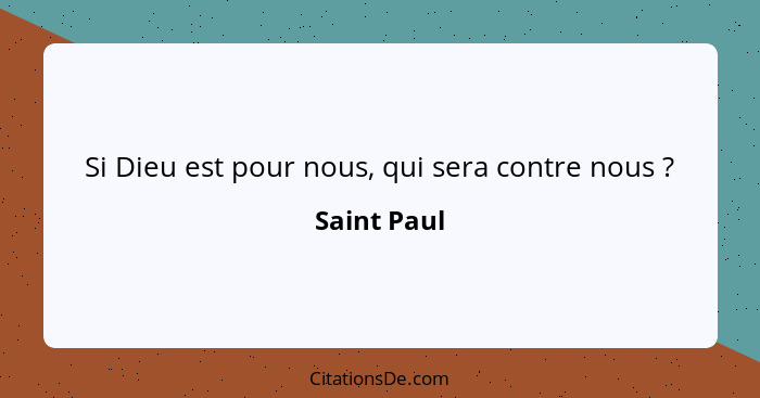 Si Dieu est pour nous, qui sera contre nous ?... - Saint Paul