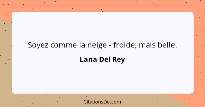 Soyez comme la neige - froide, mais belle.... - Lana Del Rey