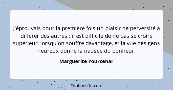 J'éprouvais pour la première fois un plaisir de perversité à différer des autres ; il est difficile de ne pas se croire su... - Marguerite Yourcenar