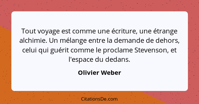 Tout voyage est comme une écriture, une étrange alchimie. Un mélange entre la demande de dehors, celui qui guérit comme le proclame St... - Olivier Weber