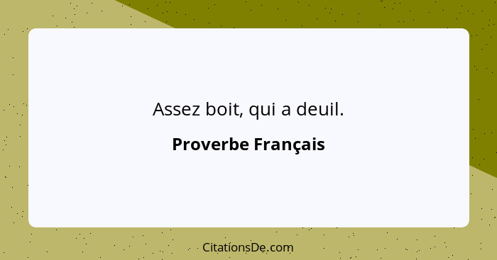 Assez boit, qui a deuil.... - Proverbe Français