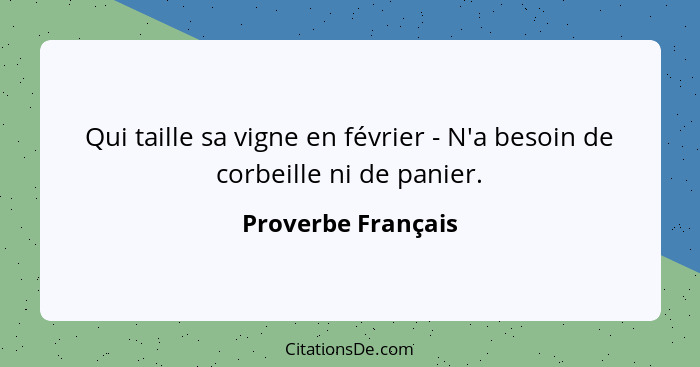 Qui taille sa vigne en février - N'a besoin de corbeille ni de panier.... - Proverbe Français