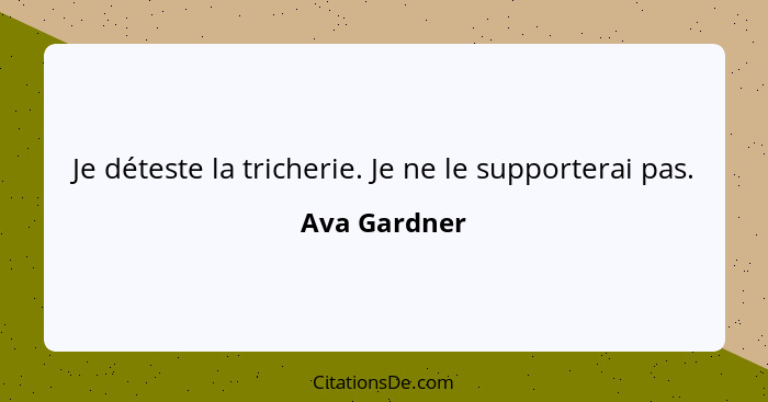 Je déteste la tricherie. Je ne le supporterai pas.... - Ava Gardner