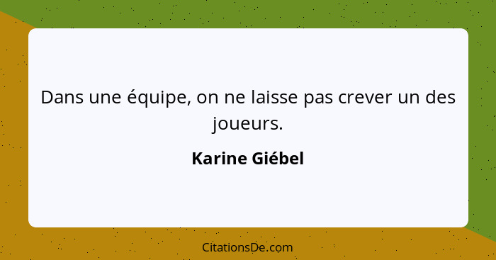 Dans une équipe, on ne laisse pas crever un des joueurs.... - Karine Giébel