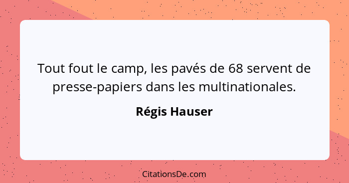 Tout fout le camp, les pavés de 68 servent de presse-papiers dans les multinationales.... - Régis Hauser