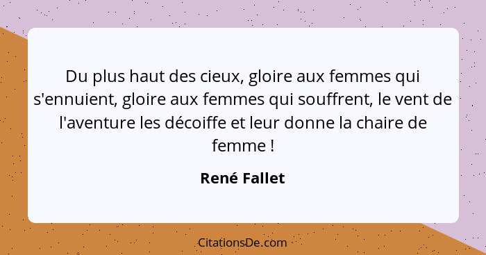 Du plus haut des cieux, gloire aux femmes qui s'ennuient, gloire aux femmes qui souffrent, le vent de l'aventure les décoiffe et leur do... - René Fallet