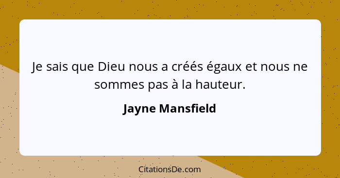 Je sais que Dieu nous a créés égaux et nous ne sommes pas à la hauteur.... - Jayne Mansfield