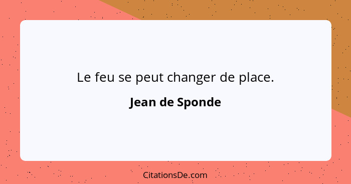 Le feu se peut changer de place.... - Jean de Sponde