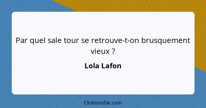 Par quel sale tour se retrouve-t-on brusquement vieux ?... - Lola Lafon