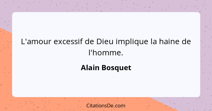 L'amour excessif de Dieu implique la haine de l'homme.... - Alain Bosquet