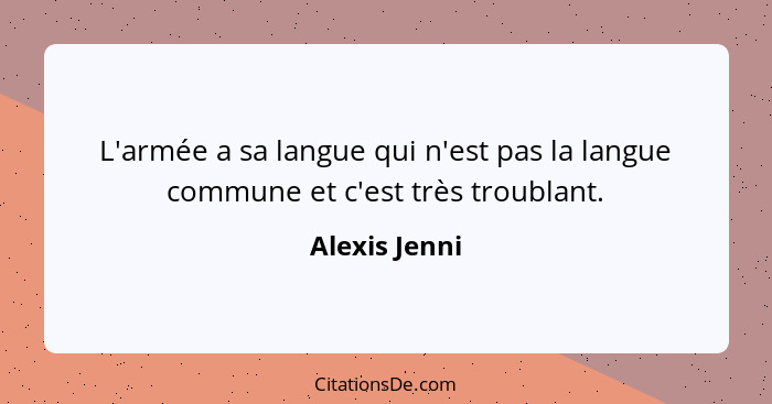 L'armée a sa langue qui n'est pas la langue commune et c'est très troublant.... - Alexis Jenni