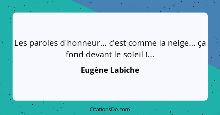 Les paroles d'honneur... c'est comme la neige... ça fond devant le soleil !...... - Eugène Labiche