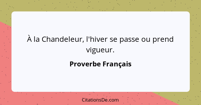 À la Chandeleur, l'hiver se passe ou prend vigueur.... - Proverbe Français