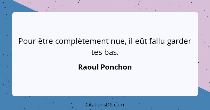 Pour être complètement nue, il eût fallu garder tes bas.... - Raoul Ponchon