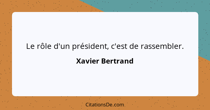 Le rôle d'un président, c'est de rassembler.... - Xavier Bertrand