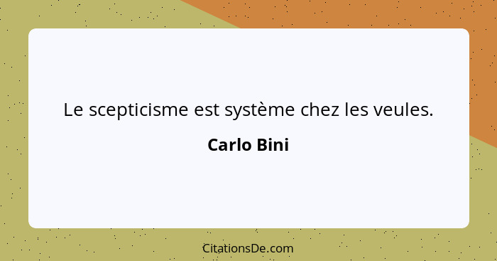 Le scepticisme est système chez les veules.... - Carlo Bini