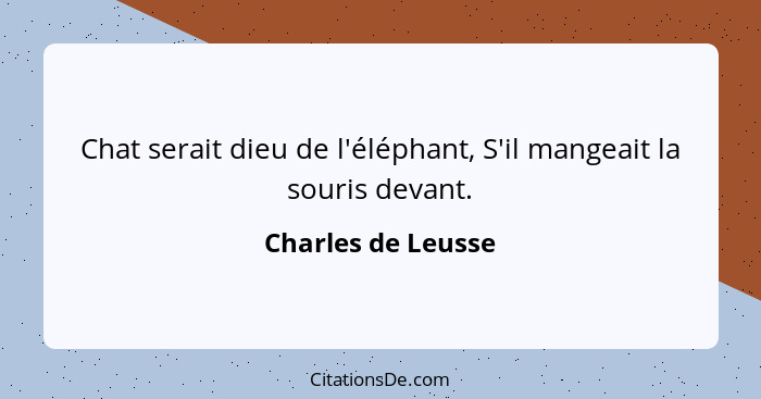 Chat serait dieu de l'éléphant, S'il mangeait la souris devant.... - Charles de Leusse