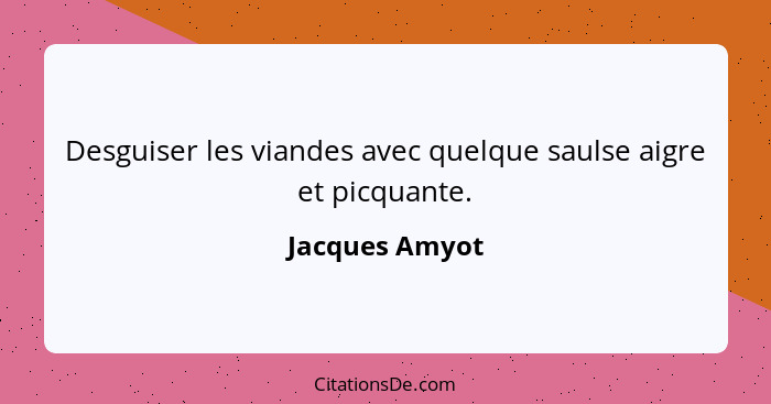 Desguiser les viandes avec quelque saulse aigre et picquante.... - Jacques Amyot