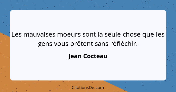 Les mauvaises moeurs sont la seule chose que les gens vous prêtent sans réfléchir.... - Jean Cocteau