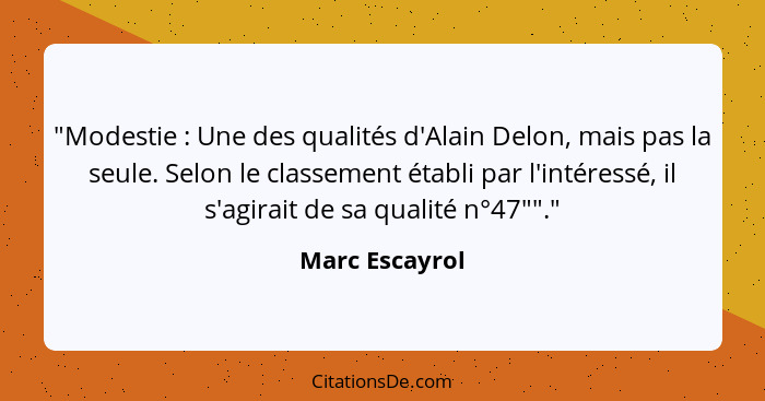 "Modestie : Une des qualités d'Alain Delon, mais pas la seule. Selon le classement établi par l'intéressé, il s'agirait de sa qua... - Marc Escayrol