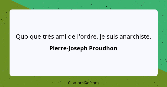 Quoique très ami de l'ordre, je suis anarchiste.... - Pierre-Joseph Proudhon