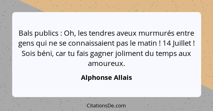 Bals publics : Oh, les tendres aveux murmurés entre gens qui ne se connaissaient pas le matin ! 14 Juillet ! Sois bén... - Alphonse Allais