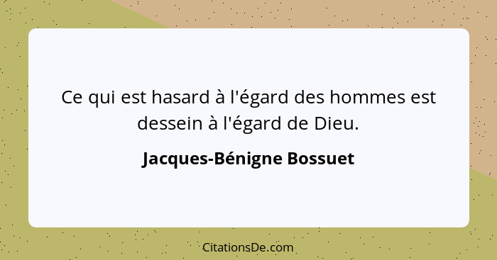 Ce qui est hasard à l'égard des hommes est dessein à l'égard de Dieu.... - Jacques-Bénigne Bossuet