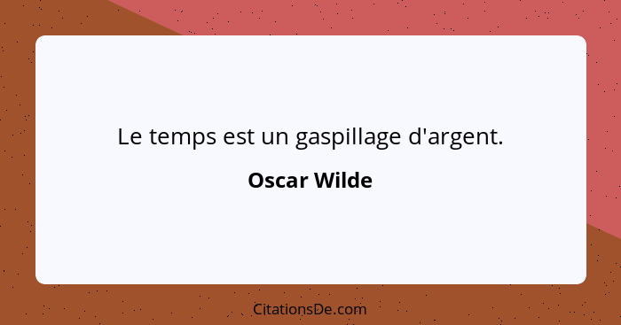 Le temps est un gaspillage d'argent.... - Oscar Wilde