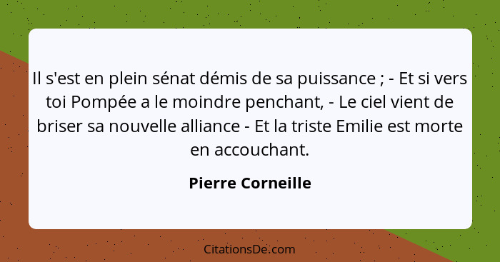 Il s'est en plein sénat démis de sa puissance ; - Et si vers toi Pompée a le moindre penchant, - Le ciel vient de briser sa no... - Pierre Corneille