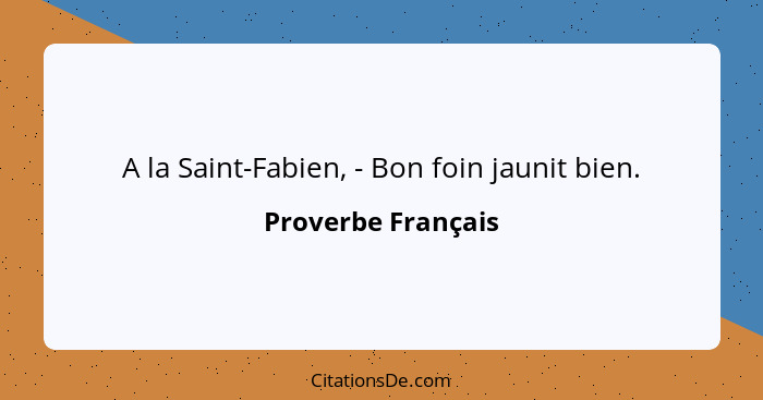 A la Saint-Fabien, - Bon foin jaunit bien.... - Proverbe Français