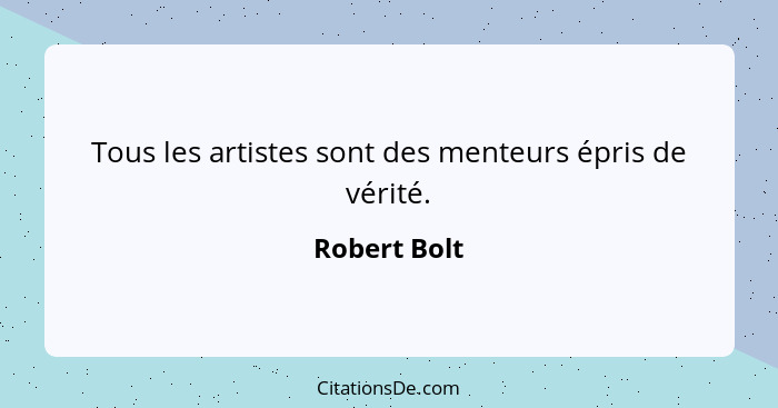 Tous les artistes sont des menteurs épris de vérité.... - Robert Bolt