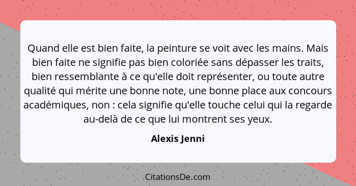 Quand elle est bien faite, la peinture se voit avec les mains. Mais bien faite ne signifie pas bien coloriée sans dépasser les traits,... - Alexis Jenni