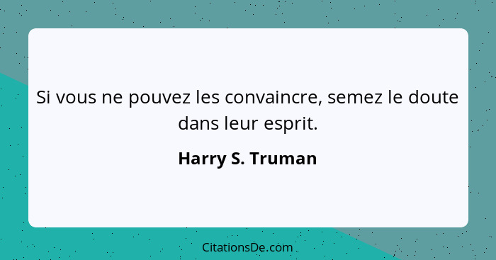 Si vous ne pouvez les convaincre, semez le doute dans leur esprit.... - Harry S. Truman