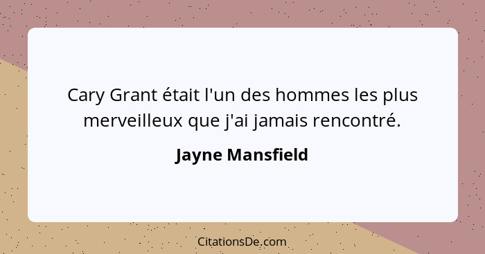 Cary Grant était l'un des hommes les plus merveilleux que j'ai jamais rencontré.... - Jayne Mansfield