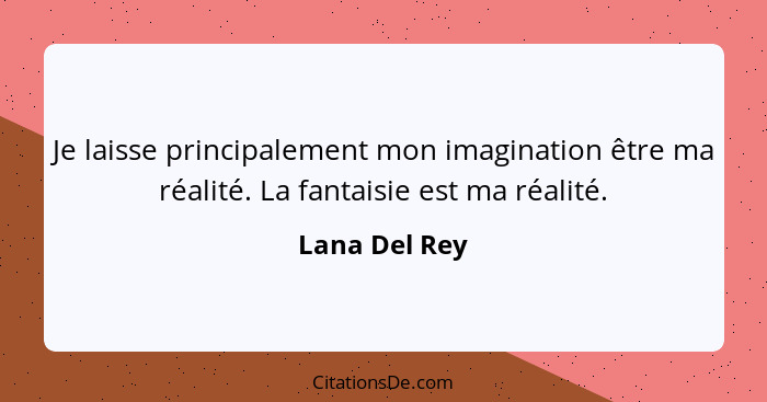 Je laisse principalement mon imagination être ma réalité. La fantaisie est ma réalité.... - Lana Del Rey