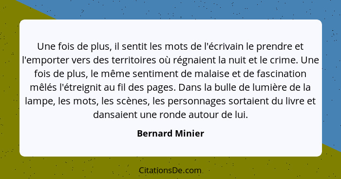 Une fois de plus, il sentit les mots de l'écrivain le prendre et l'emporter vers des territoires où régnaient la nuit et le crime. Un... - Bernard Minier