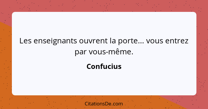 Les enseignants ouvrent la porte... vous entrez par vous-même.... - Confucius