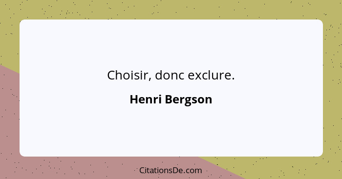 Choisir, donc exclure.... - Henri Bergson