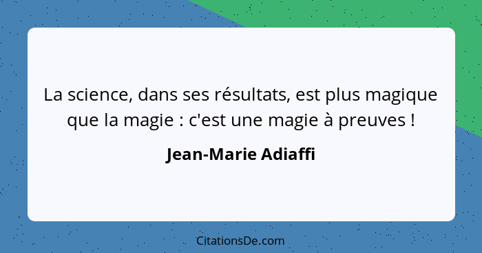 La science, dans ses résultats, est plus magique que la magie : c'est une magie à preuves !... - Jean-Marie Adiaffi