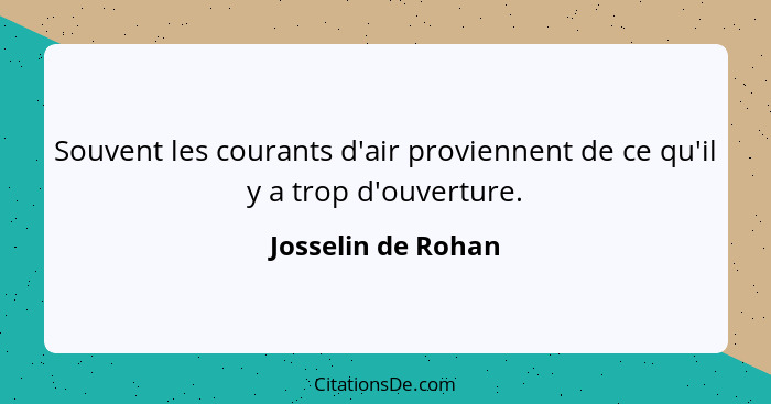 Souvent les courants d'air proviennent de ce qu'il y a trop d'ouverture.... - Josselin de Rohan