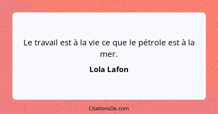 Le travail est à la vie ce que le pétrole est à la mer.... - Lola Lafon