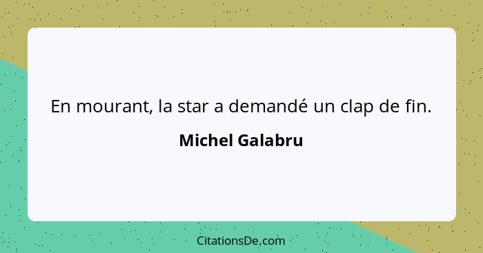 En mourant, la star a demandé un clap de fin.... - Michel Galabru